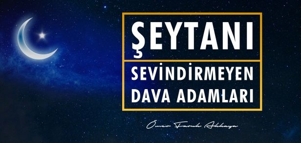 ŞEYTANI SEVİNDİRMEYEN DAVA ADAMLARI!