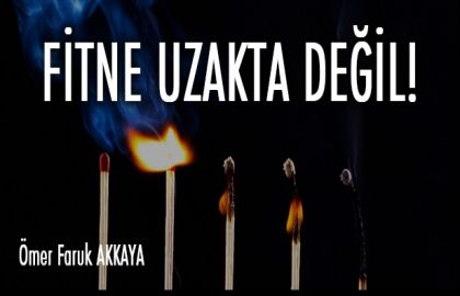 Fitne Uzakta Değil!